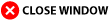 CLOSE WINDOW
