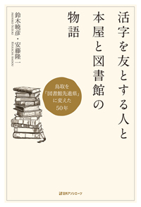 活字を友とする人と本屋と図書館の物語―鳥取を「図書館先進県」に変えた50年